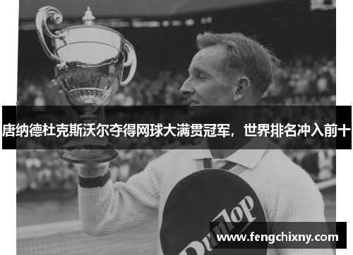 唐纳德杜克斯沃尔夺得网球大满贯冠军，世界排名冲入前十